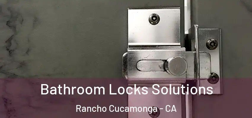  Bathroom Locks Solutions Rancho Cucamonga - CA