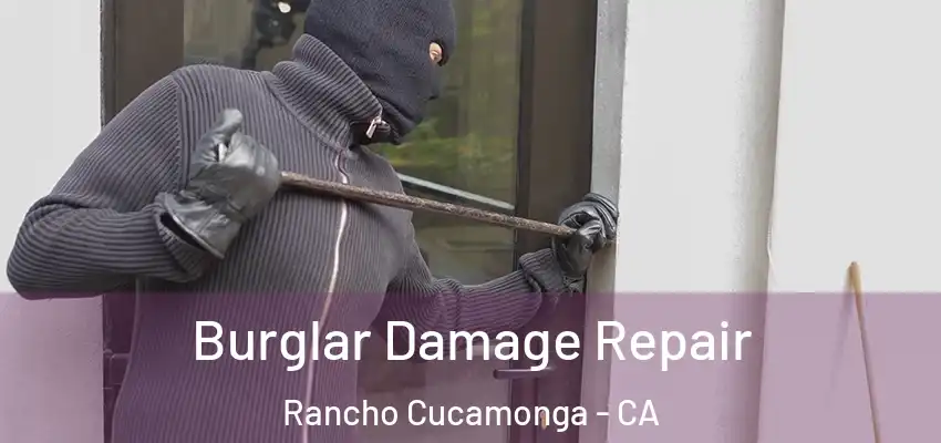 Burglar Damage Repair Rancho Cucamonga - CA