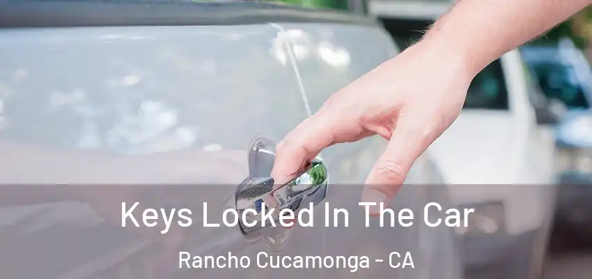Keys Locked In The Car Rancho Cucamonga - CA