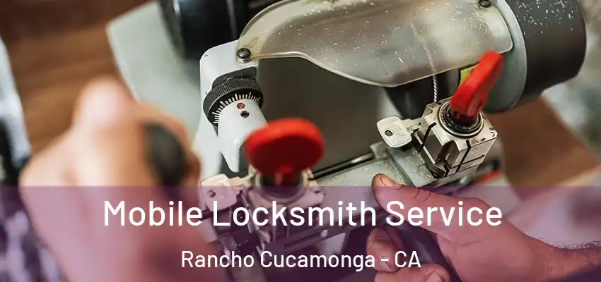 Mobile Locksmith Service Rancho Cucamonga - CA